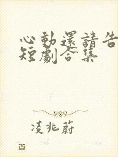 心动还请告诉我短剧合集
