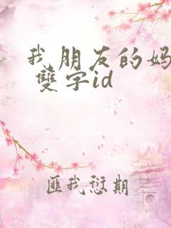 我朋友的妈妈2 双字id