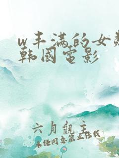 w丰满的女邻居韩国电影