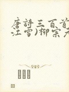 唐诗三百首:(江雪)柳宗元