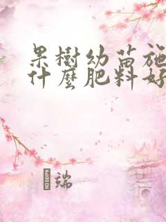 果树幼苗施肥用什么肥料好