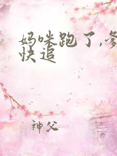 妈咪跑了,爹地快追