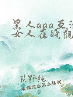 黑人aaa亚洲女人在线观看