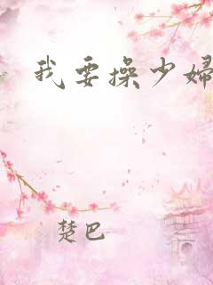 我要操少妇 我要操少妇