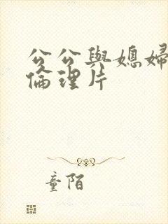 公公与媳妇日本伦理片