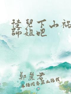 徒儿下山祸害你师姐吧