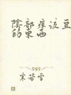 阴部痒流豆腐渣的东西