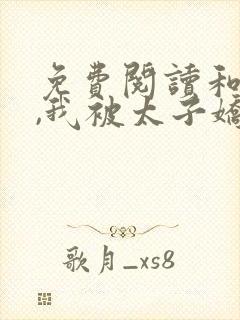免费阅读和离后,我被太子娇养了
