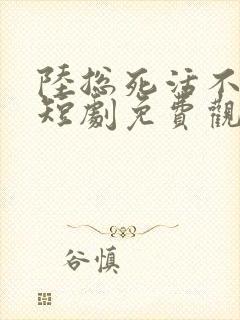 陆总死活不离婚短剧免费观看