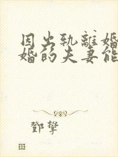因出轨离婚后复婚的夫妻能幸福吗