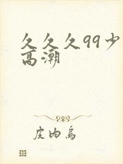 久久久99少妇高潮