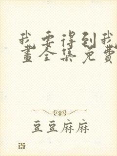 我要得到我哥漫画全集免费观看