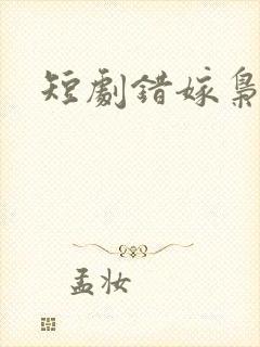短剧错嫁枭爷宠 短剧错嫁枭爷宠