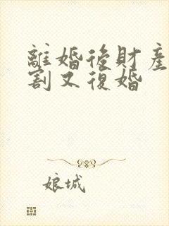 离婚后财产未分割又复婚