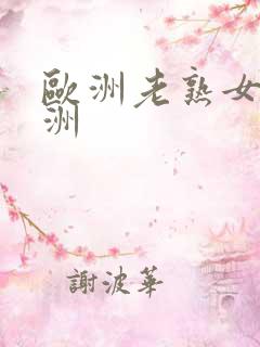 欧洲老熟女性亚洲 欧洲老熟女性亚洲