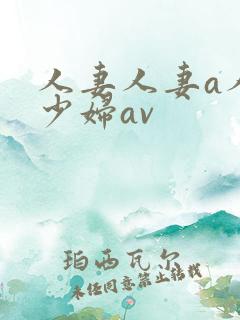 人妻人妻a人妻少妇av