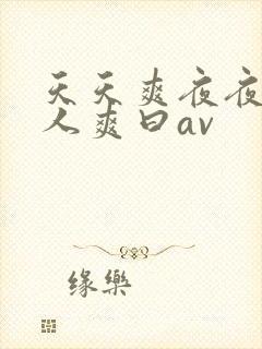 天天爽夜夜爽人人爽曰av