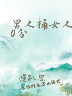 男人桶女人爽30分 男人桶女人爽30分