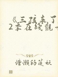 《三孩来了》第2季在线观看