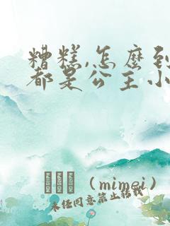 糟糕,怎么到处都是公主小说免费阅读笔趣阁