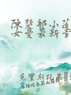 陈楚那小莲男欢女爱最新章节