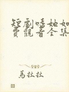 短剧嗜她如命免费观看全集