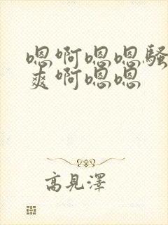 嗯啊嗯嗯骚货好爽啊嗯嗯