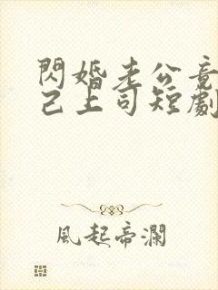 闪婚老公竟是自己上司短剧全集