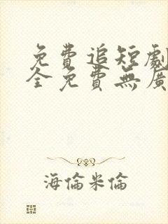 免费追短剧软件全免费无广告高清app