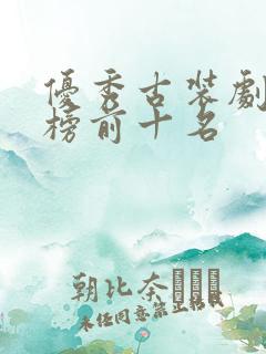 优秀古装剧排行榜前十名