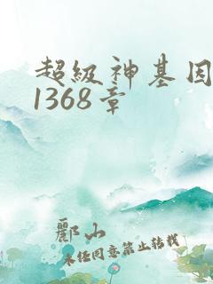 超级神基因 第1368章