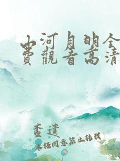 山河月明全集免费观看高清无删减版完整版
