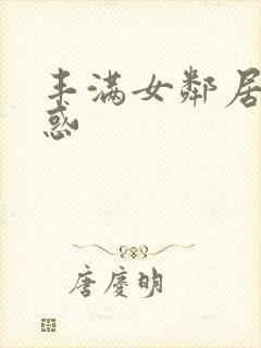 丰满女邻居的诱惑