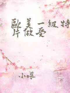 欧美一级特黄大片做受