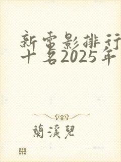 新电影排行榜前十名2025年