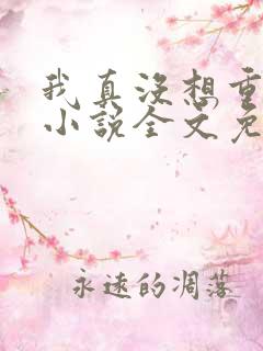 我真没想重生啊小说全文免费