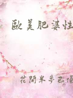 欧美肥婆性猛交
