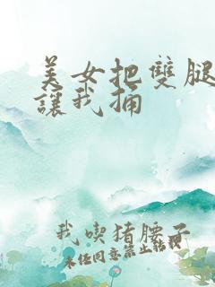 美女把双腿打开让我捅