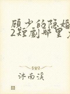 顾少的隐婚罪妻2短剧哪里免费看