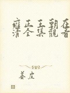雍正王朝在线高清全集观看