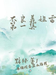 不良义姐雷火剑第一集