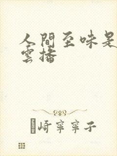 人间至味是清欢云播