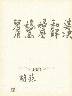 儿媳妇和婆婆矛盾怎么解决