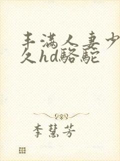 丰满人妻少妇久久hd骆驼