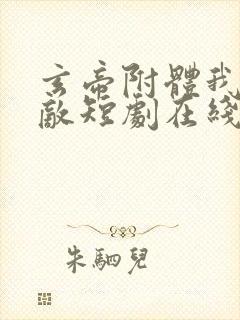 玄帝附体我已无敌短剧在线看免费版