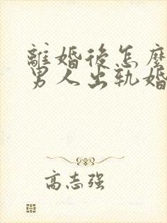 离婚后怎么挽回男人出轨婚姻