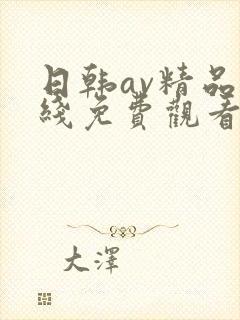 日韩av精品在线免费观看 日韩av精品在线免费观看
