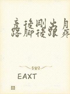 产后刚出月子走路脚后跟疼