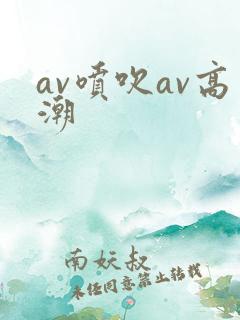av喷吹av高潮