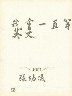 我会一直等你的英文